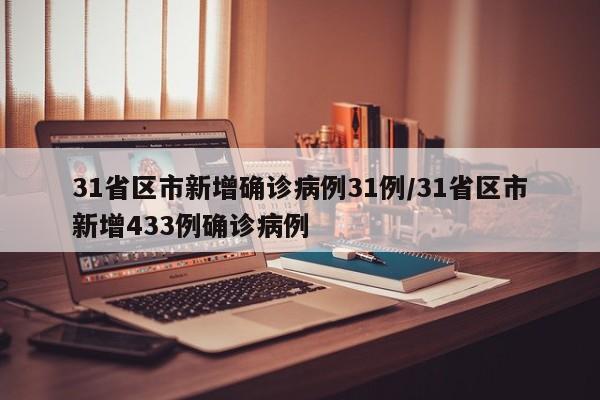 31省区市新增确诊病例31例/31省区市新增433例确诊病例