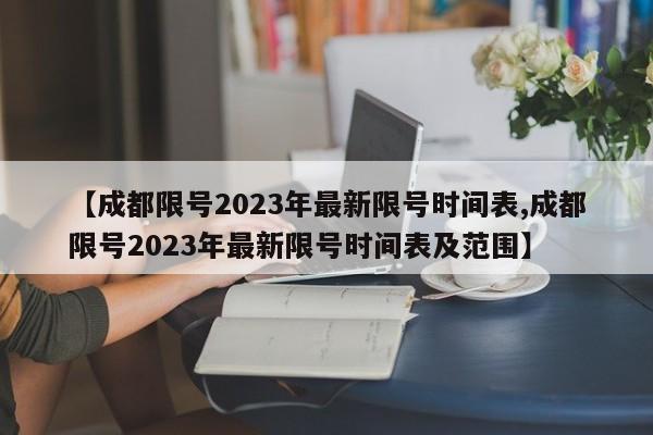 【成都限号2023年最新限号时间表,成都限号2023年最新限号时间表及范围】