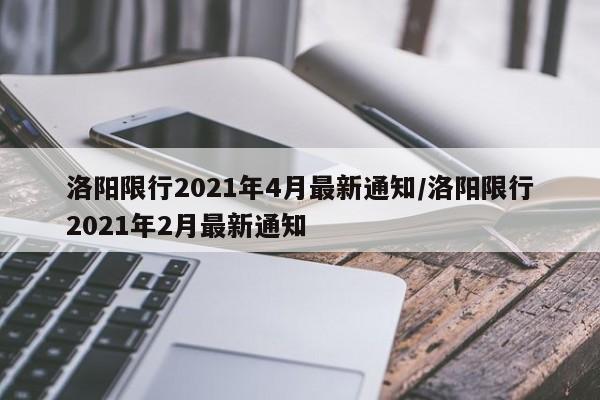 洛阳限行2021年4月最新通知/洛阳限行2021年2月最新通知