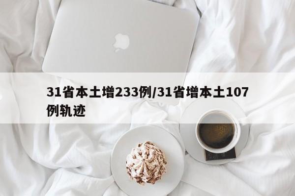 31省本土增233例/31省增本土107例轨迹