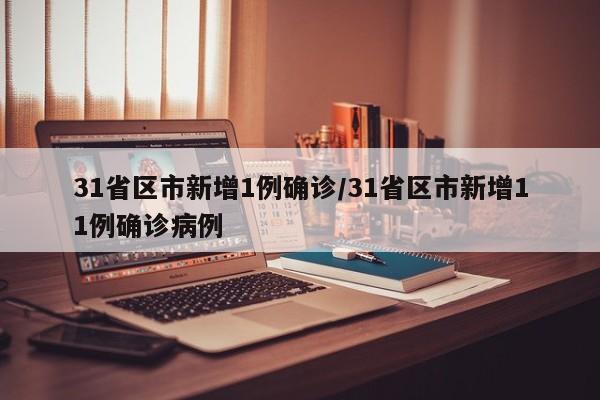 31省区市新增1例确诊/31省区市新增11例确诊病例