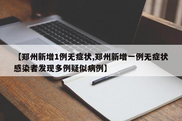 【郑州新增1例无症状,郑州新增一例无症状感染者发现多例疑似病例】