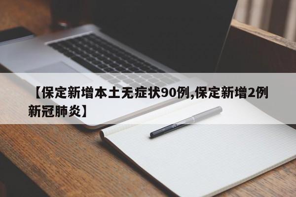 【保定新增本土无症状90例,保定新增2例新冠肺炎】