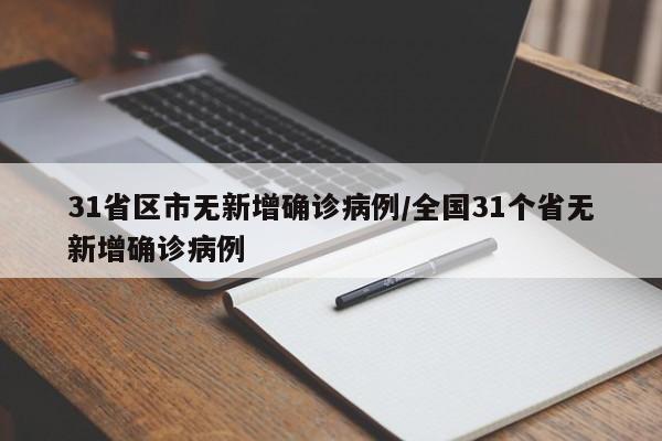 31省区市无新增确诊病例/全国31个省无新增确诊病例