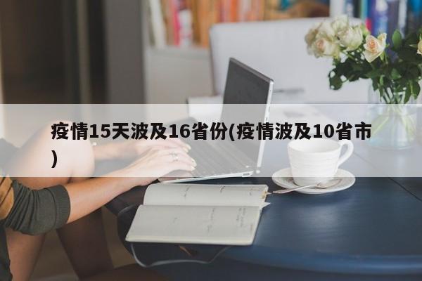 疫情15天波及16省份(疫情波及10省市)