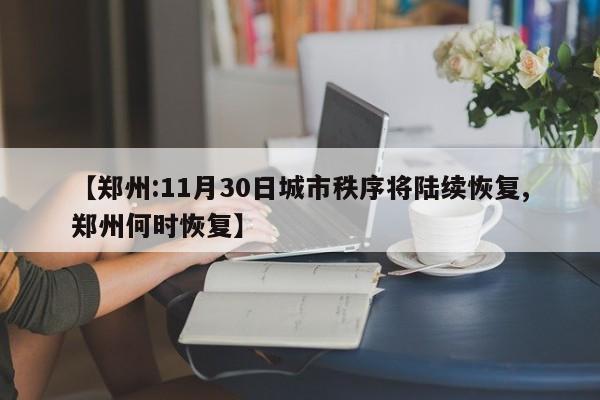 【郑州:11月30日城市秩序将陆续恢复,郑州何时恢复】