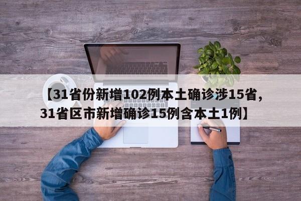 【31省份新增102例本土确诊涉15省,31省区市新增确诊15例含本土1例】