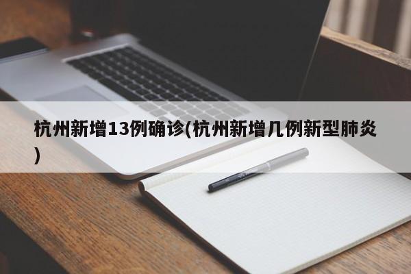 杭州新增13例确诊(杭州新增几例新型肺炎)