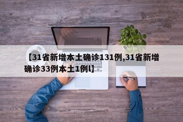 【31省新增本土确诊131例,31省新增确诊33例本土1例l】