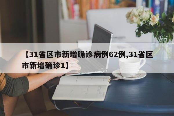 【31省区市新增确诊病例62例,31省区市新增确诊1】