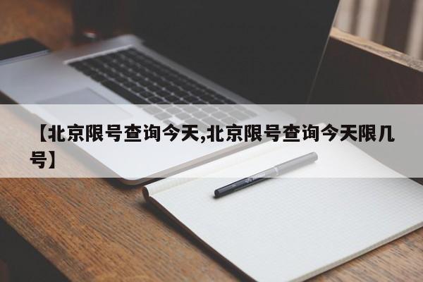 【北京限号查询今天,北京限号查询今天限几号】