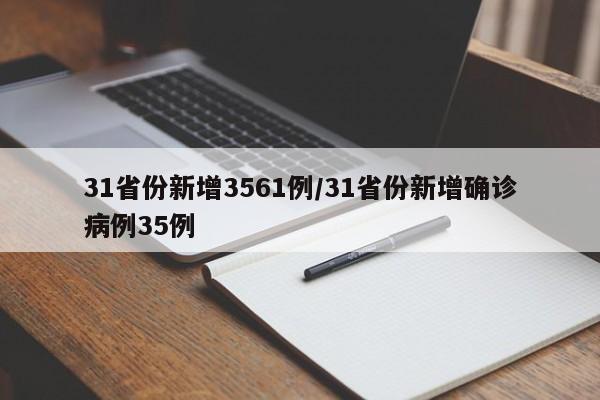31省份新增3561例/31省份新增确诊病例35例