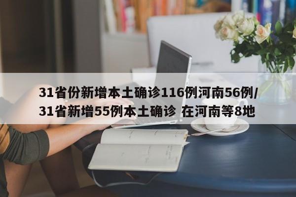 31省份新增本土确诊116例河南56例/31省新增55例本土确诊 在河南等8地