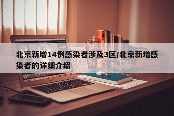 北京新增14例感染者涉及3区/北京新增感染者的详细介绍