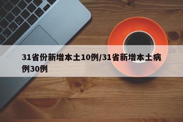 31省份新增本土10例/31省新增本土病例30例